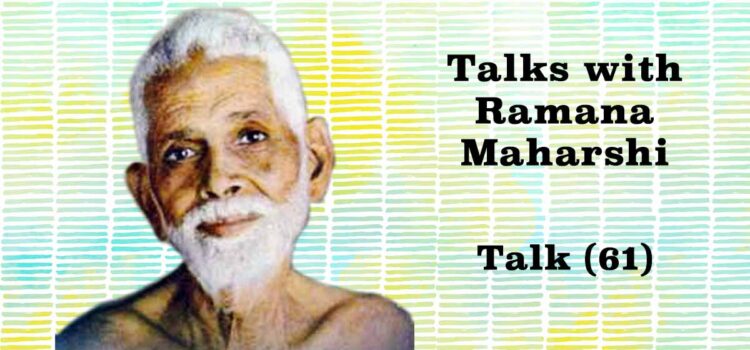 Talks with Ramana Maharshi (61) Talks with Ramana Maharshi (61)