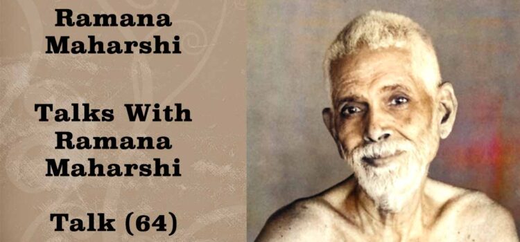 Talks with Ramana Maharshi (64) Talks with Ramana Maharsh (64)