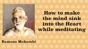 How to make the mind sink into the Heart while meditating