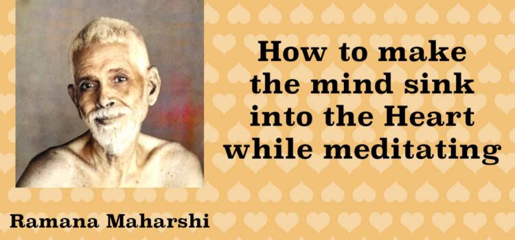 How to make the mind sink into the Heart while meditating