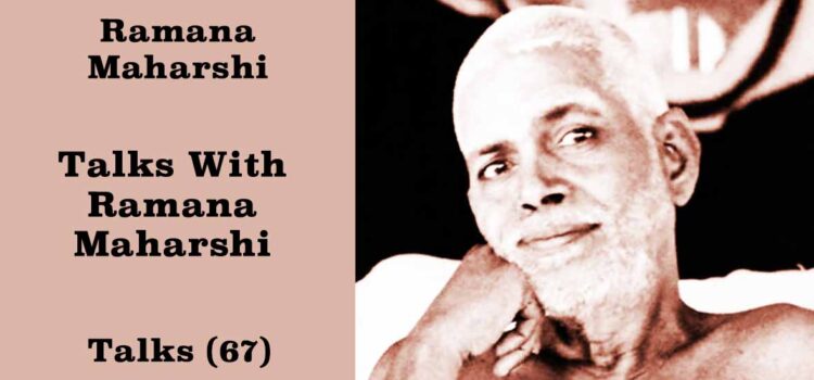 Talks with Ramana Maharshi (67) Talks with Ramana MaharshI (67)