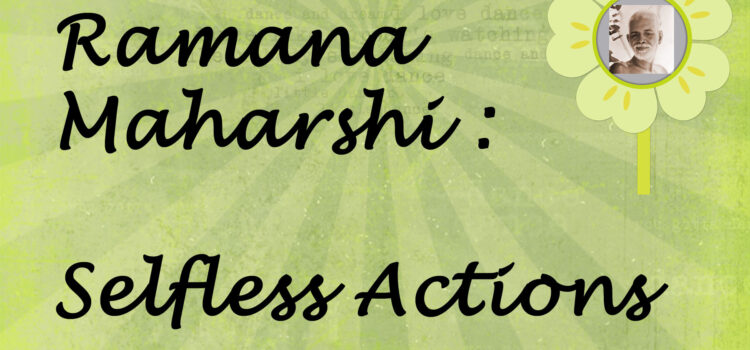 Ramana Maharshi : Selfless Actions